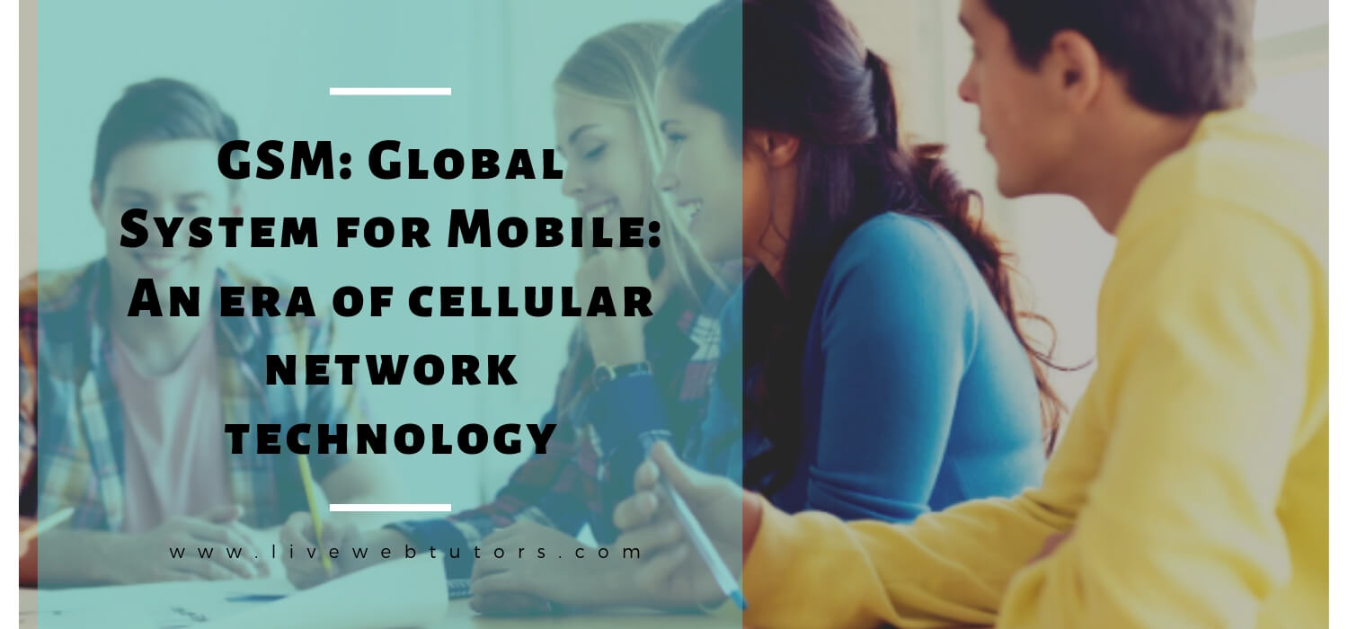 GSM: Global System for Mobile: An Era of Cellular Network Technology
